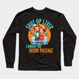 Shut up liver I bought the Drink Package For Cruises and drinkers Long Sleeve T-Shirt